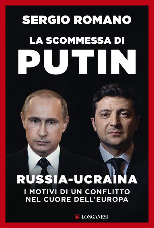Sergio Romano La scommessa di Putin. Russia-Ucraina, i motivi di un conflitto nel cuore dell'Europa